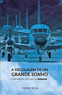 A Decolagem De Um Grande Sonho: A Fascinante História da EMBRAER