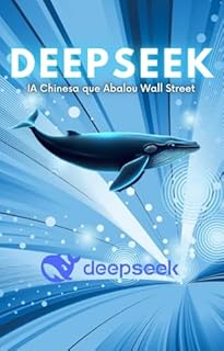 Livro Deepseek: A IA Chinesa que Abalou Wall Street e Redefiniu o Mercado Global