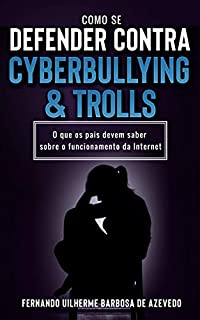 Livro Como se defender contra CyberBullying e Trolls : O que os pais devem saber sobre o funcionamento da Internet
