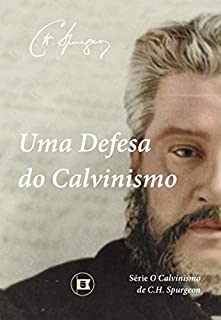 Livro Uma Defesa do Calvinismo (O Calvinismo de C.H. Spurgeon Livro 1)