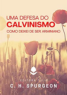 Livro Uma Defesa do Calvinismo: Como Deixei de Ser Arminiano (Charles Haddon Spurgeon)