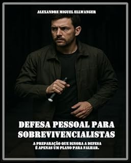 Livro Defesa Pessoal para Sobrevivencialistas: A preparação que ignora a defesa é apenas um plano para falhar.