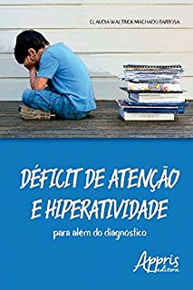 Livro Déficit de Atenção e Hiperatividade: Para Além do Diagnóstico (Educação e Pedagogia - Educação, Tecnologias e Transdisciplinaridades)