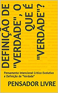 Livro Definição de "Verdade", O Que é "Verdade"?: Pensamento Intencional Crítico Evolutivo e Definição de "Verdade"
