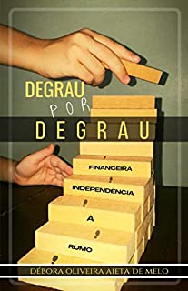 Livro DEGRAU POR DEGRAU RUMO À INDEPENDÊNCIA FINANCEIRA (Educação Financeira, Independência Financeira e Investimentos (Fé, Foco e Finanças com Débora Aieta))