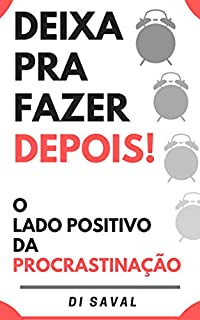Livro DEIXA PARA FAZER DEPOIS!: O lado positivo da PROCRASTINAÇÃO