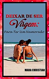 Livro DEIXAR DE SER VIRGEM: Para Ter Um Namorado