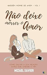 Livro NÃO DEIXE O AMOR MORRER (SÉRIE NINGUÉM MORRE DE AMOR, VOL. 1): Como salvar a sua relação antes que chegue o fim