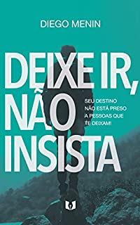 Deixe ir, não insista: Seu destino não está preso a pessoas que te deixam!
