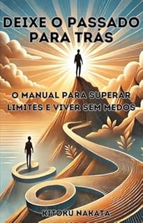 Livro Deixe o Passado para Trás: O Manual para Superar Limites e Viver Sem Medos