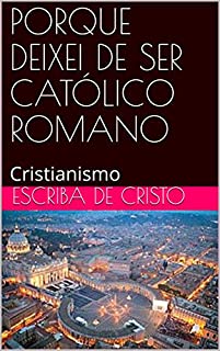 Livro PORQUE DEIXEI DE SER CATÓLICO ROMANO: Cristianismo