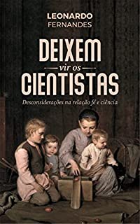 Livro Deixem vir os Cientistas: Desconsiderações na relação fé e ciência
