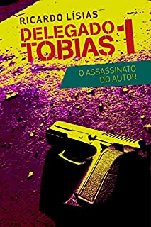 Delegado Tobias 1 - O assassinato do autor