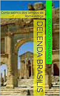 DELENDA BRASILIS: Conto satírico dos tempos da Roma Antiga