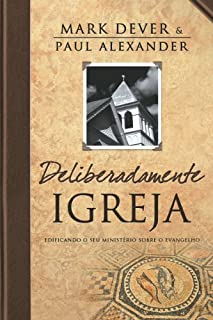 Deliberadamente Igreja - Edificando seu ministério sobre o Evangelho