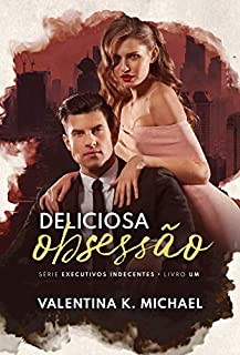 Deliciosa Obsessão (Executivos Indecentes Livro 1)