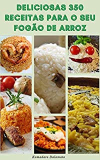 Livro Deliciosas 350 Receitas Para O Seu Fogão De Arroz : Receitas De Arroz, Café Da Manhã, Sopas, Feijão, Leguminosas, Grãos Integrais, Legumes, Sobremesas, ... Cremes, Pilafs, Risotos, Polentas,Mingau