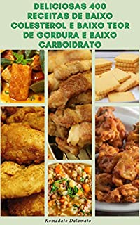 Livro Deliciosas 400 Receitas De Baixo Colesterol E Baixo Teor De Gordura E Baixo Carboidrato : Mantenha Seu Coração Saudável E Abaixe Seu LDL – Receitas Para Café Da Manhã, Pão, Sopa, Vegetariano, Saladas