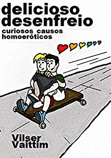 Livro Delicioso Desenfreio: Curiosos Causos Homoeróticos (O Humor Gay de Vilser Vaittim Livro 1)
