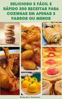 Delicioso E Fácil E Rápido 300 Receitas Para Cozinhar Em Apenas 3 Passos Ou Menos : Receitas Para Café Da Manhã, Frango, Almoço Com Baixo Teor De Carboidratos, Salada, Vegetariano, Sopa, Fogão Lento