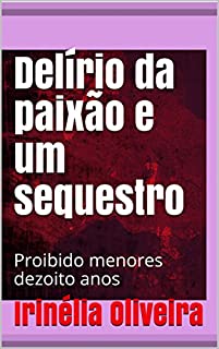 Delírio da paixão e um sequestro: Proibido menores dezoito anos