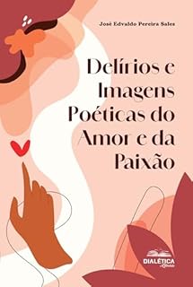 Delírios e Imagens Poéticas do Amor e da Paixão