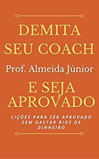 Demita seu Coach e seja Aprovado: Lições para ser aprovado sem gastar rios de dinheiro