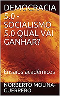 Livro DEMOCRACIA 5.0 - SOCIALISMO 5.0 QUAL VAI GANHAR?: Ensaios acadêmicos