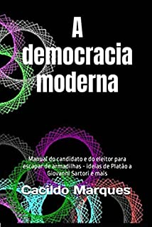 Livro A democracia moderna: Manual do candidato e do eleitor para escapar de armadilhas - ideias de Platão a Giovanni Sartori e mais