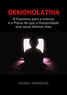 Demonolatria: O Caminho para o Inferno e a prova de que a Humanidade vive seus Últimos Dias
