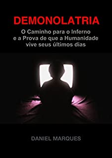 Demonolatria: O Caminho para o Inferno e a prova de que a Humanidade vive seus Últimos Dias