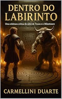 Livro Dentro do Labirinto Uma releitura crítica do mito de Teseu e o Minotauro (Mitologias do Mundo: As Histórias que Moldaram a Humanidade)