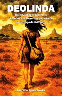 Livro Deolinda: Traição, Sangue e Esperança. A Mulher que Sobreviveu ao Incêndio do Garimpo de São Pedro.