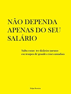Livro Não dependa apenas do seu salário: Saiba como ter dinheiro mesmo em tempos de grandes crises mundiais