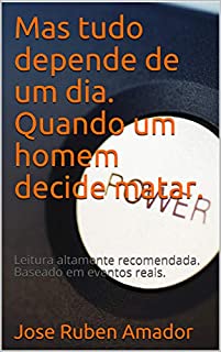 Livro Mas tudo depende de um dia. Quando um homem decide matar.: Leitura altamente recomendada. Baseado em eventos reais.