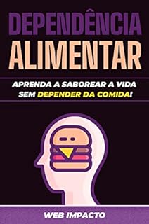 Livro Dependência Alimentar: Aprenda a saborear a vida sem depender da comida: Quebre o ciclo vicioso da compulsão alimentar e tenha mais controle sobre sua vida e seu orçamento