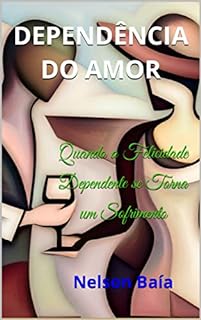 Livro Dependência do Amor: Quando a Felicidade Dependente se Torna um Sofrimento
