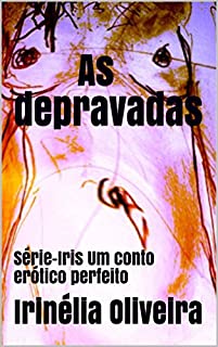 Livro As depravadas: Série-Iris Um conto erótico perfeito