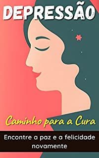 Livro Depressão, O Caminho Para A Cura: Encontre a paz e a felicidade novamente