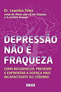 Livro Depressão não é fraqueza: Como reconhecer, prevenir e enfrentar a doença mais incapacitante do cérebro
