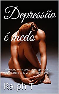 Livro Depressão é medo: Uma infância com pouco amor, aprovação e atenção. Deixe ir, eu vou te mostrar como.