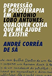 Depressão e Psicoterapia em António Lobo Antunes: Qualquer coisa que me ajude a existir