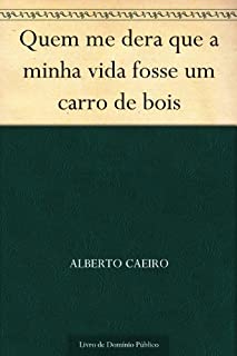 Quem me dera que a minha vida fosse um carro de bois