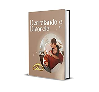 DERROTANDO O DIVÓRCIO APRENDA E FAÇA O RESULTADO SERÁ INCRIVEL eBook