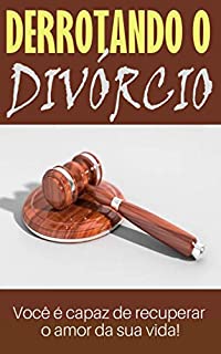 Livro Derrotando o Divórcio: Você é capaz de recuperar o amor da sua vida!