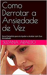 Livro Como Derrotar a Ansiedade de Vez: Guia Completo para te Ajudar a Acabar com Sua Ansiedade