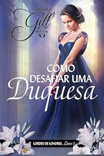 Livro Como Desafiar uma Duquesa (Lordes de Londres Livro 5)
