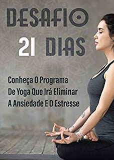 Desafio 21 Dias: Conheça o Programa de Yoga que Irá Eliminar a Ansiedade e o Estresse