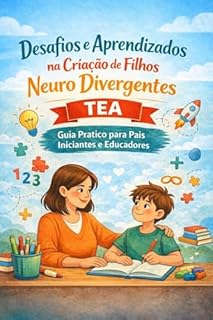 Livro Desafios e Aprendizados na Criação de Filhos Neurodivergentes - TEA: Guia Completo para Pais Iniciantes e Educadores