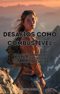Livro Desafios como Combustível: Transformando Adversidades em Sua Maior Força